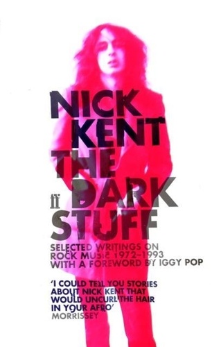 Nick Kent - The Dark Stuff : Selected Writings on Rock Music 1972-1993.