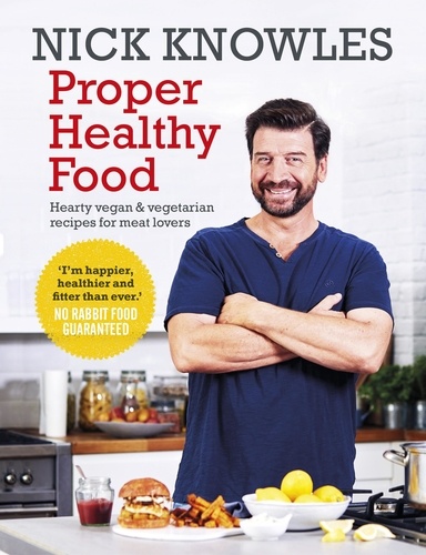 Nick Knowles - Proper Healthy Food - Hearty vegan and vegetarian recipes for meat lovers.