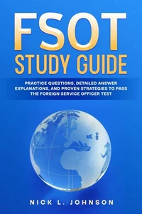 FSOT Study Guide Practice Questions, Detailed Answer Explanations, and Proven Strategies to Pass the Foreign Service Officer Test
