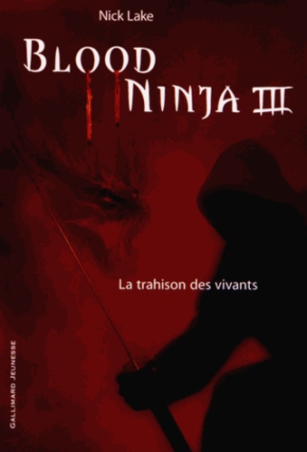 Nick Lake - Blood Ninja Tome 3 : La trahison des vivants.