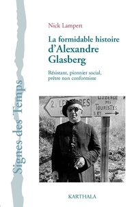 Nick Lampert - La formidable histoire d'Alexandre Glasberg - Résistant, pionnier social, prêtre non-conformiste.