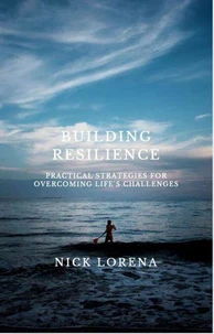 Building Resilience: Practical Strategies for Overcoming Life's Challenges