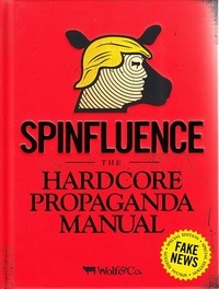 Nick Mcfarlane - Spinfluence the hardcore propaganda manual for controlling the masses fake news special edition.