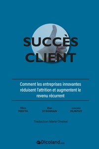 Nick Mehta et Steinman Dan - Le succès client - Comment les entreprises innovantes réduisent l'attrition et augmentent le revenu récurrent.