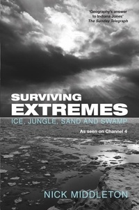 Nick Middleton - Surviving Extremes - Ice, Jungle, Sand and Swamp.