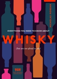 Nick Morgan - Everything You Need to Know About Whisky - (But are too afraid to ask).