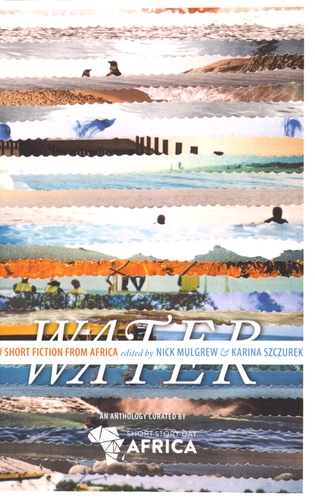 Nick Mulgrew et Karina Szczurek - Water - A New Short Fiction from Africa.