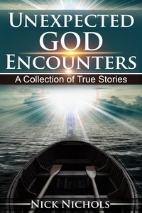  Nick Nichols - Unexpected God Encounters: A Collection of True Stories.