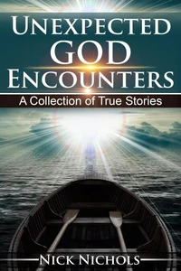 Unexpected God Encounters: A Collection of True Stories