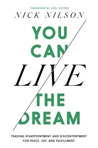 Nick Nilson et Joel Osteen - You Can Live the Dream - Trading Disappointment and Discontentment for Peace, Joy and Fulfillment.