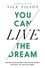 You Can Live the Dream. Trading Disappointment and Discontentment for Peace, Joy and Fulfillment