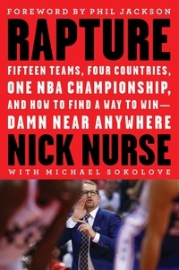Nick Nurse et Michael Sokolove - Rapture - Fifteen Teams,  Four Countries, One NBA Championship, and How to Find a Way to Win -- Damn Near Anywhere.