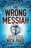 The Wrong Messiah. The Real Story of Jesus of Nazareth