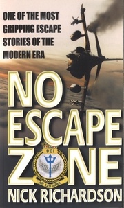 Nick Richardson - No Escape Zone - One of the Most Gripping Escape Stories of the Modern Era.