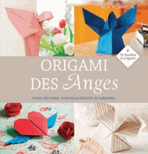 Nick Robinson - Origami des Anges - Pour décorer, porter bonheur ou méditer....