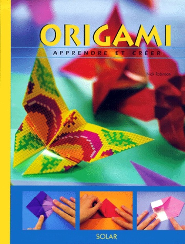Nick Robinson - Origami. Apprendre Et Creer.