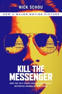 Nick Schou et Charles Bowden - Kill the Messenger - How the CIA's Crack-Cocaine Controversy Destroyed Journalist Gary Webb.