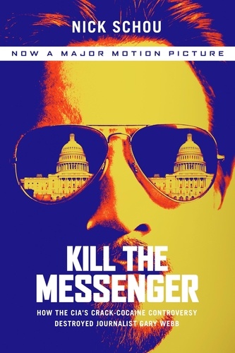 Kill the Messenger. How the CIA's Crack-Cocaine Controversy Destroyed Journalist Gary Webb