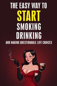 The Easy Way to Start Smoking, Drinking, and Making Questionable Life Choices