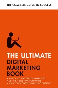 Nick Smith et Jane Heaton - The Ultimate Digital Marketing Book - Succeed at SEO and Search, Master Mobile Marketing, Get to Grips with Content Marketing.