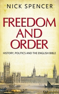Nick Spencer - Freedom and Order - History, Politics and the English Bible.