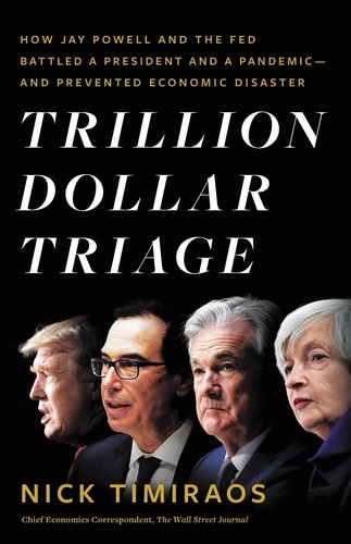 Trillion Dollar Triage. How Jay Powell and the Fed Battled a President and a Pandemic---and  Prevented Economic Disaster