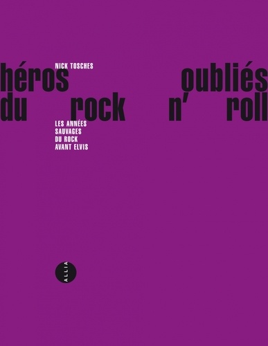 Nick Tosches - Heros Oublies Du Rock N'Roll. Les Annees Sauvages Du Rock Avant Elvis.