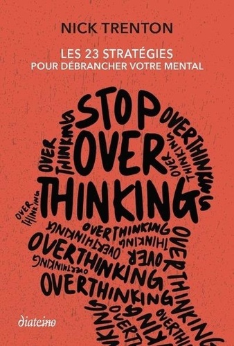 Stop Overthinking. Les 23 stratégies pour débrancher votre mental