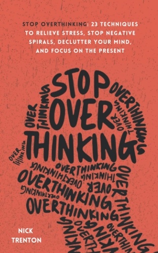 Stop Overthinking. Les 23 stratégies pour débrancher votre mental