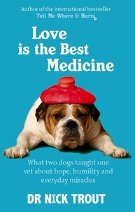 Nick Trout - Love Is The Best Medicine - What two dogs taught one vet about hope, humility and everyday miracles.
