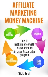  Nick Tsai - Affiliate Marketing Money Machine -How To Make Money With Clickbank And Amazon Associates Program.