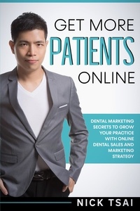 Nick Tsai - Get More Patients Online 0 Dental Marketing Secrets to Grow Your Practice with Digital Dental Sales and Marketing Strategy.