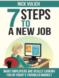  Nick Vulich - 7 Steps To A New Job: What Employers Are Really Looking For In Today's Troubled Economy.