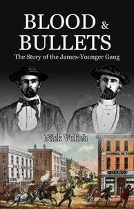 Blood &amp; Bullets: The Story of the James-Younger Gang