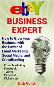  Nick Vulich - eBay Business Expert: How to Grow your Business with the Power of Email Marketing, Social Media, and Crowdfunding.