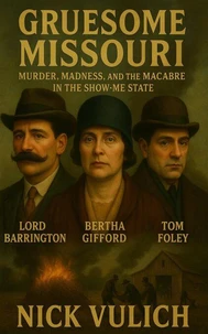 Gruesome Missouri: Murder, Madness, and the Macabre in the Show Me State