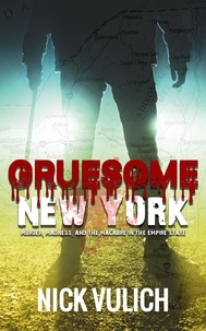  Nick Vulich - Gruesome New York: Murder, Madness, and the Macabre in the Empire State - Gruesome, #4.