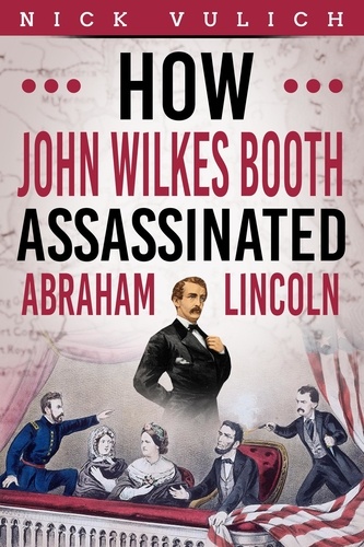 Nick Vulich - How John Wilkes Booth Assassinated Abraham Lincoln.
