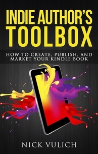  Nick Vulich - Indie Author's Toolbox: How to Create, Publish, and Market Your Kindle Book.