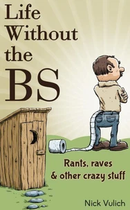 Life Without the BS: Rants, Raves, and Other Crazy Stuff