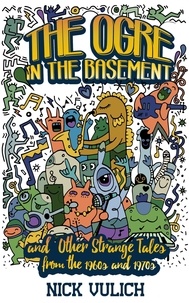  Nick Vulich - The Ogre in the Basement: And Other Strange Tales From the 1960s and 1970s.