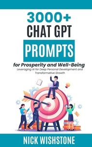  Nick Wishstone - 3000+ ChatGPT Prompts for Prosperity and Well-Being Leveraging AI for Deep Personal Development and Transformative Growth.