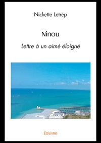 Nickette Letrèp - Ninou - Lettre à un aimé éloigné.