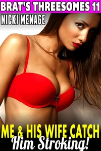 Me &amp; His Wife Catch Him Stroking! : Brat's Threesomes 11 (Threesome Erotica Menage Erotica Virgin Erotica First Time Erotica Age Gap Erotica Lesbian Erotica)