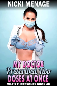 My Doctor Prescribed Two Doses At Once : MILF’s Threesomes 48 (MFM Threesome Erotica Anal Sex Erotica)