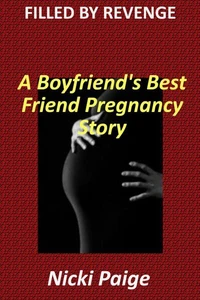 Filled by Revenge: A Boyfriend's Best Friend Pregnancy Story