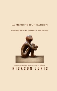 Nickson Joris - La mémoire d'un garçon - Chroniques d'une enfance tumultueuse.