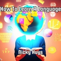 Epub télécharger des ebooks gratuits How to Learn a Language (Litterature Francaise) RTF PDF ePub 9798223084983 par Nicky Huys