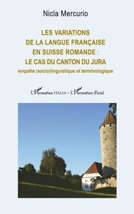 Téléchargez des livres fb2 Les variations de la langue française en Suisse romande : le cas du canton du Jura  - Enquête (socio)linguistique et terminologique 9782140488221  in French par Nicla Mercurio