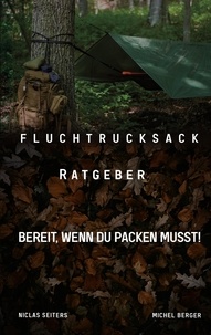 Niclas Seiters et Michel Berger - Fluchtrucksack Ratgeber - Bereit, wenn Du packen musst!.